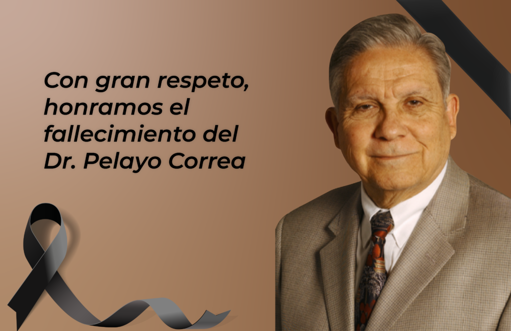 Con gran respeto, orgullo, admiración, devoción y amistad honramos el fallecimiento del Dr. Pelayo Correa