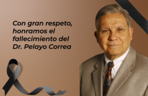 Con gran respeto, orgullo, admiración, devoción y amistad honramos el fallecimiento del Dr. Pelayo Correa